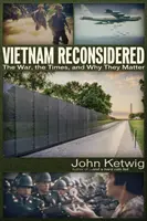 Vietnam neu überdacht: Der Krieg, die Zeiten und warum sie wichtig sind - Vietnam Reconsidered: The War, the Times, and Why They Matter