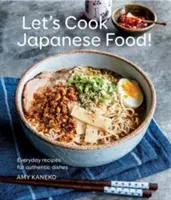 Kochen wir japanisch! Alltägliche Rezepte für authentische Gerichte - Let's Cook Japanese Food!: Everyday Recipes for Authentic Dishes