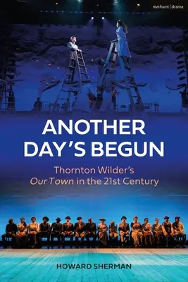 Ein neuer Tag ist angebrochen: Thornton Wilders Unsere Stadt im 21. Jahrhundert - Another Day's Begun: Thornton Wilder's Our Town in the 21st Century