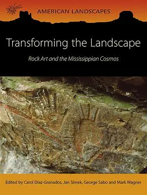 Die Landschaft verwandeln: Felskunst und der Kosmos der Mississippianer - Transforming the Landscape: Rock Art and the Mississippian Cosmos