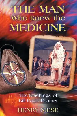Der Mann, der die Medizin kannte: Die Lehren von Bill Eagle Feather - The Man Who Knew the Medicine: The Teachings of Bill Eagle Feather