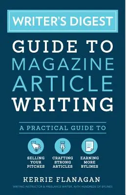 Writer's Digest Leitfaden zum Schreiben von Zeitschriftenartikeln: Ein praktischer Leitfaden zum Verkaufen Ihrer Pitches, zum Verfassen starker Artikel und zum Gewinnen von mehr Bylines - Writer's Digest Guide to Magazine Article Writing: A Practical Guide to Selling Your Pitches, Crafting Strong Articles, & Earning More Bylines