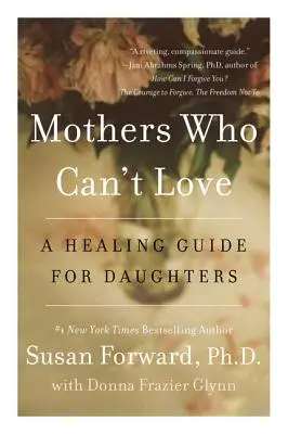 Mütter, die nicht lieben können: Ein Heilungsratgeber für Töchter - Mothers Who Can't Love: A Healing Guide for Daughters