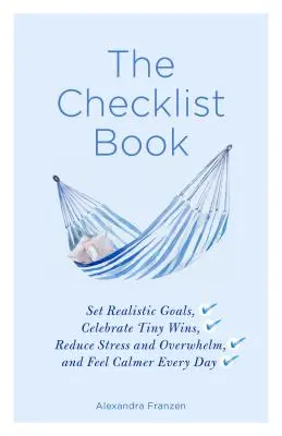 Das Checklisten-Buch: Setzen Sie sich realistische Ziele, feiern Sie kleine Erfolge, reduzieren Sie Stress und Überforderung und fühlen Sie sich jeden Tag ruhiger (The Benefits of a Da - The Checklist Book: Set Realistic Goals, Celebrate Tiny Wins, Reduce Stress and Overwhelm, and Feel Calmer Every Day (the Benefits of a Da