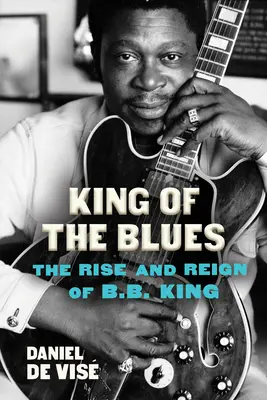 Der König des Blues: Der Aufstieg und die Herrschaft von B.B. King - King of the Blues: The Rise and Reign of B.B. King