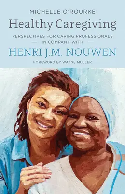 Gesundes Pflegen: Perspektiven für pflegende Angehörige in Begleitung von Henri J.M. Nouwen - Healthy Caregiving: Perspectives for Caring Professionals in Company with Henri J.M. Nouwen