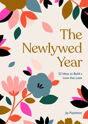 Das neue Ehejahr: 52 Ideen für den Aufbau einer dauerhaften Liebe - The Newlywed Year: 52 Ideas for Building a Love That Lasts