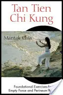 Tan Tien Chi Kung: Grundlegende Übungen für die leere Kraft und die Kraft des Dammes - Tan Tien Chi Kung: Foundational Exercises for Empty Force and Perineum Power