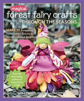 Zauberhafte Waldfeen-Basteleien durch die Jahreszeiten: Mit einfachen Mitteln 25 zauberhafte Waldfeen, Gnome und mehr basteln - Magical Forest Fairy Crafts Through the Seasons: Make 25 Enchanting Forest Fairies, Gnomes & More from Simple Supplies