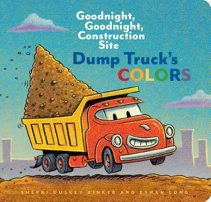 Die Farben des Kipplasters: Gute Nacht, gute Nacht, Baustelle - Dump Truck's Colors: Goodnight, Goodnight, Construction Site