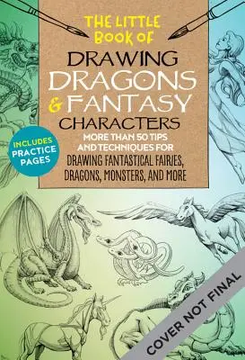 Das kleine Buch zum Zeichnen von Drachen und Fantasiefiguren: Mehr als 50 Tipps und Techniken zum Zeichnen von fantastischen Feen, Drachen und mythologischen Ungeheuern - The Little Book of Drawing Dragons & Fantasy Characters: More Than 50 Tips and Techniques for Drawing Fantastical Fairies, Dragons, Mythological Beast