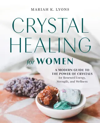 Kristallheilung für Frauen: Ein moderner Leitfaden zur Kraft der Kristalle für neue Energie, Stärke und Wohlbefinden - Crystal Healing for Women: A Modern Guide to the Power of Crystals for Renewed Energy, Strength, and Wellness