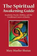 Der Führer zum spirituellen Erwachen: Kundalini, übersinnliche Fähigkeiten und die konditionierten Schichten der Realität - The Spiritual Awakening Guide: Kundalini, Psychic Abilities, and the Conditioned Layers of Reality