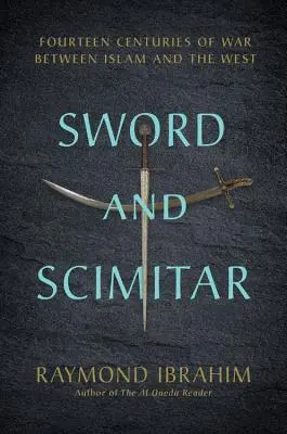 Schwert und Krummsäbel: Vierzehn Jahrhunderte des Krieges zwischen dem Islam und dem Westen - Sword and Scimitar: Fourteen Centuries of War Between Islam and the West