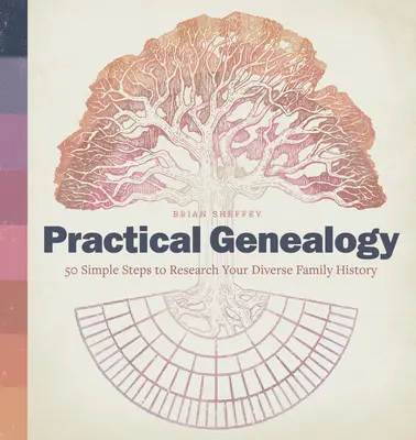 Praktische Genealogie: 50 einfache Schritte zur Erforschung Ihrer vielfältigen Familiengeschichte - Practical Genealogy: 50 Simple Steps to Research Your Diverse Family History