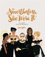 Sie trug es trotzdem: 50 ikonische Modemomente - Nevertheless, She Wore It: 50 Iconic Fashion Moments