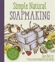 Einfache & natürliche Seifenherstellung: Erstellen Sie 100% reine und schöne Seifen mit den einfachen Rezepten und Techniken der nerdigen Landfrau - Simple & Natural Soapmaking: Create 100% Pure and Beautiful Soaps with the Nerdy Farm Wife's Easy Recipes and Techniques