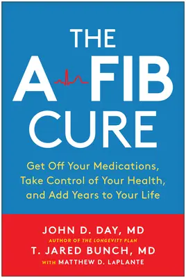 The Afib Cure: Befreien Sie sich von Ihren Medikamenten, übernehmen Sie die Kontrolle über Ihre Gesundheit und verlängern Sie Ihr Leben um Jahre - The Afib Cure: Get Off Your Medications, Take Control of Your Health, and Add Years to Your Life