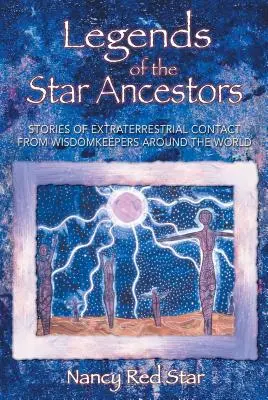Legenden der Sternenvorfahren: Geschichten über außerirdische Kontakte von Weisheitsbewahrern aus aller Welt - Legends of the Star Ancestors: Stories of Extraterrestrial Contact from Wisdomkeepers Around the World