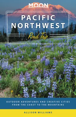 Moon Pacific Northwest Road Trip: Outdoor-Abenteuer und kreative Städte von der Küste bis zu den Bergen - Moon Pacific Northwest Road Trip: Outdoor Adventures and Creative Cities from the Coast to the Mountains