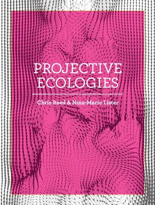 Projektive Ökologien: Ökologie, Forschung und Design im Klimazeitalter - Projective Ecologies: Ecology, Research, and Design in the Climate Age