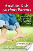 Ängstliche Kinder, ängstliche Eltern: 7 Wege, den Sorgenkreislauf zu stoppen und mutige und unabhängige Kinder zu erziehen - Anxious Kids, Anxious Parents: 7 Ways to Stop the Worry Cycle and Raise Courageous & Independent Children