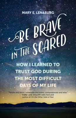 In der Angst tapfer sein: Wie ich in den schwierigsten Tagen meines Lebens lernte, Gott zu vertrauen - Be Brave in the Scared: How I Learned to Trust God During the Most Difficult Days of My Life