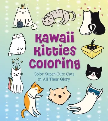 Kawaii Kitties zum Ausmalen: Super-süße Katzen in all ihrer Pracht ausmalen - Kawaii Kitties Coloring: Color Super-Cute Cats in All Their Glory