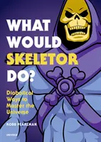 Was würde Skeletor tun? Teuflische Wege zur Beherrschung des Universums - What Would Skeletor Do?: Diabolical Ways to Master the Universe