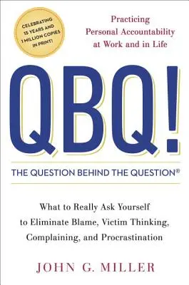QBQ! die Frage hinter der Frage: Persönliche Verantwortlichkeit bei der Arbeit und im Leben praktizieren - QBQ! the Question Behind the Question: Practicing Personal Accountability at Work and in Life