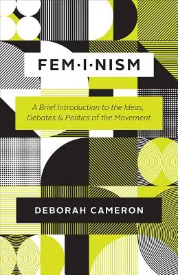 Feminismus: Eine kurze Einführung in die Ideen, Debatten und Politik der Bewegung - Feminism: A Brief Introduction to the Ideas, Debates, and Politics of the Movement