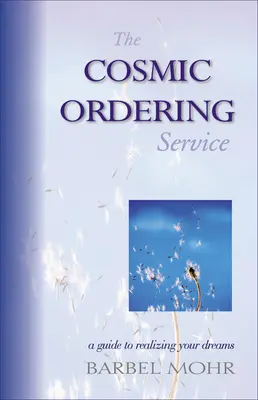 Der kosmische Bestellservice: Ein Leitfaden zur Verwirklichung Ihrer Träume - The Cosmic Ordering Service: A Guide to Realizing Your Dreams