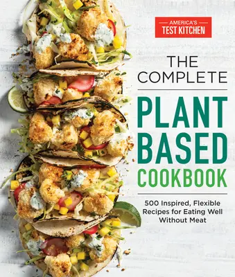 Das komplette pflanzenbasierte Kochbuch: 500 inspirierende, flexible Rezepte für eine gesunde Ernährung ohne Fleisch - The Complete Plant-Based Cookbook: 500 Inspired, Flexible Recipes for Eating Well Without Meat