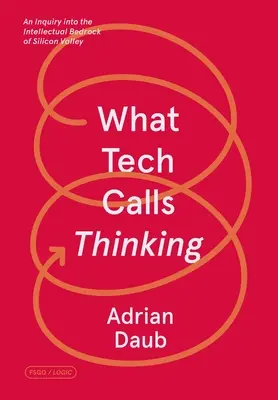 Was die Technik als Denken bezeichnet: Eine Untersuchung des intellektuellen Fundaments des Silicon Valley - What Tech Calls Thinking: An Inquiry Into the Intellectual Bedrock of Silicon Valley