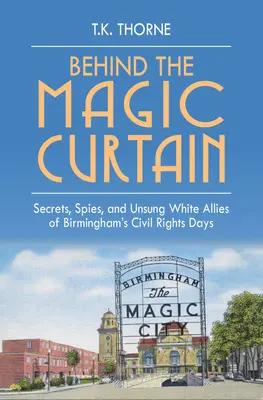 Hinter dem magischen Vorhang: Geheimnisse, Spione und unbesungene weiße Verbündete in der Zeit der Bürgerrechte in Birmingham - Behind the Magic Curtain: Secrets, Spies, and Unsung White Allies of Birmingham's Civil Rights Days