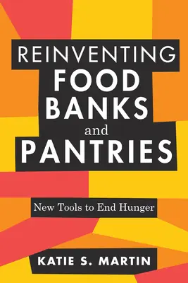 Lebensmittelbanken und Speisekammern neu erfinden: Neue Werkzeuge zur Bekämpfung des Hungers - Reinventing Food Banks and Pantries: New Tools to End Hunger