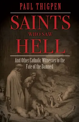 Heilige, die die Hölle sahen: Und andere katholische Zeugnisse über das Schicksal der Verdammten - Saints Who Saw Hell: And Other Catholic Witnesses to the Fate of the Damned