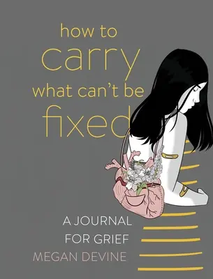 Wie man trägt, was nicht repariert werden kann: Ein Tagebuch für Trauernde - How to Carry What Can't Be Fixed: A Journal for Grief