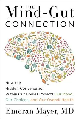 Die Verbindung zwischen Geist und Darm: Wie die verborgene Konversation in unserem Körper unsere Stimmung, unsere Entscheidungen und unsere allgemeine Gesundheit beeinflusst - The Mind-Gut Connection: How the Hidden Conversation Within Our Bodies Impacts Our Mood, Our Choices, and Our Overall Health