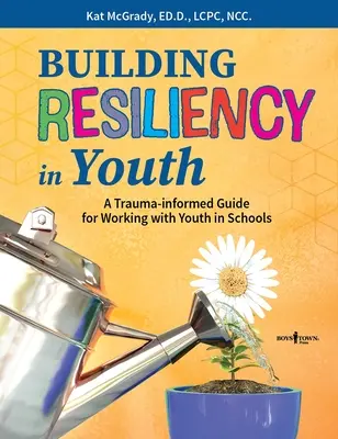 Resilienz bei Jugendlichen aufbauen: Ein traumainformierter Leitfaden für die Arbeit mit Jugendlichen in Schulen - Building Resiliency in Youth: A Trauma-Informed Guide for Working with Youth in Schools