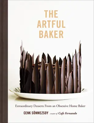 Der kunstvolle Bäcker: Außergewöhnliche Desserts von einer besessenen Bäckerin - The Artful Baker: Extraordinary Desserts from an Obsessive Home Baker