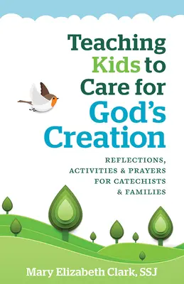 Kinder lehren, für Gottes Schöpfung zu sorgen: Überlegungen, Aktivitäten und Gebete für Katecheten und Familien - Teaching Kids to Care for God's Creation: Reflections, Activities and Prayers for Catechists and Families