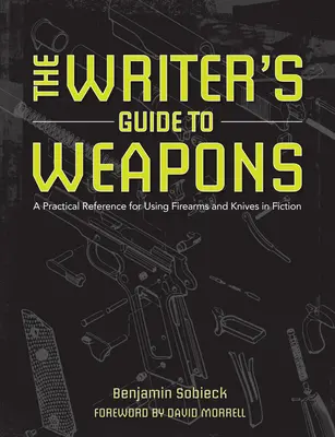 The Writer's Guide to Weapons: Ein praktisches Nachschlagewerk für die Verwendung von Schusswaffen und Messern in der Belletristik - The Writer's Guide to Weapons: A Practical Reference for Using Firearms and Knives in Fiction