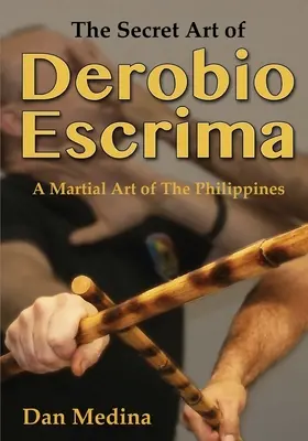 Die geheime Kunst des Derobio Escrima: Eine Kampfkunst der Philippinen - The Secret Art of Derobio Escrima: A Martial Art of the Philippines