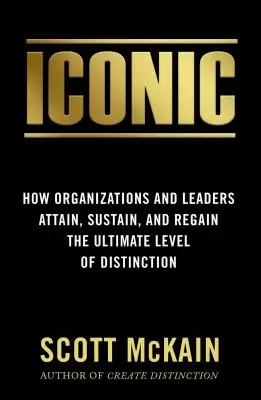 Ikonisch: Wie Organisationen und Führungskräfte die höchste Stufe der Anerkennung erreichen, erhalten und wiedererlangen - Iconic: How Organizations and Leaders Attain, Sustain, and Regain the Highest Level of Distinction