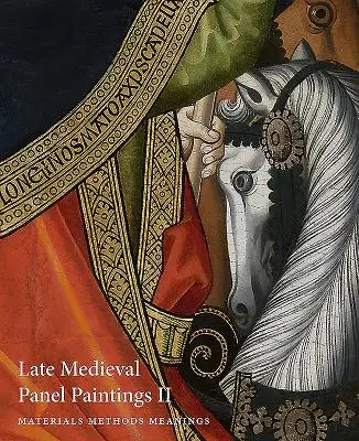 Spätmittelalterliche Tafelmalerei. Band 2: Methoden, Materialien und Bedeutungen - Late Medieval Panel Paintings. Volume 2: Methods, Materials and Meanings