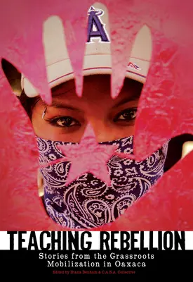 Rebellion lehren: Geschichten von der Graswurzel-Mobilisierung in Oaxaca - Teaching Rebellion: Stories from the Grassroots Mobilization in Oaxaca