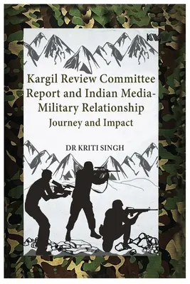 Der Bericht des Kargil-Überprüfungsausschusses und die Beziehung zwischen den indischen Medien und dem Militär: Weg und Auswirkung - Kargil Review Committee Report and Indian Media-Military Relationship: Journey and Impact