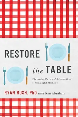 Den Tisch wiederherstellen: Die kraftvollen Verbindungen von bedeutungsvollen Mahlzeiten entdecken - Restore the Table: Discovering the Powerful Connections of Meaningful Mealtimes