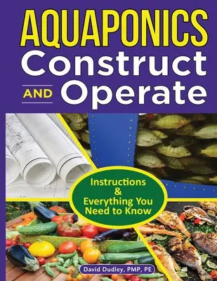 Aquaponics Construct and Operate Guide: Anleitungen und alles, was Sie wissen müssen - Aquaponics Construct and Operate Guide: Instructions and Everything You Need to Know